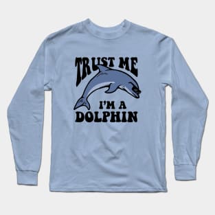 Trust Me I'm A Dolphin Long Sleeve T-Shirt